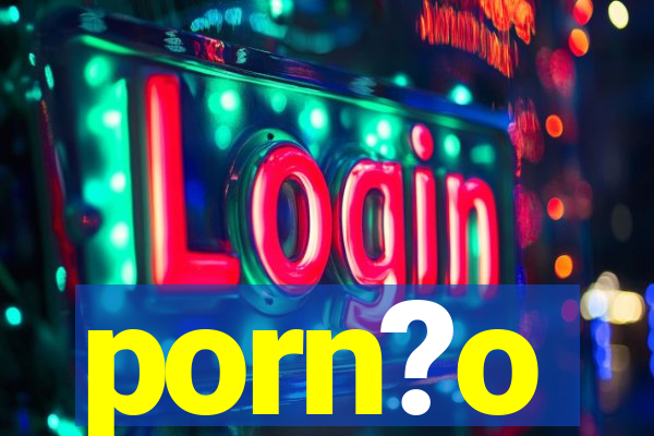 porn?o