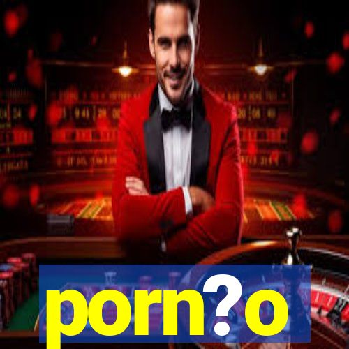 porn?o