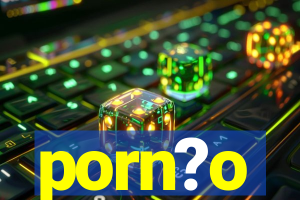 porn?o