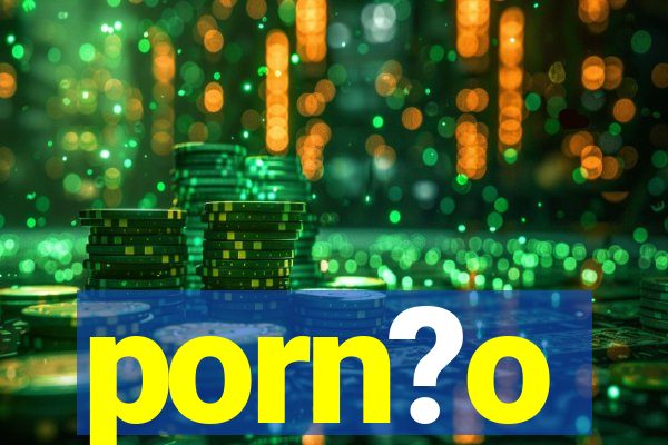 porn?o