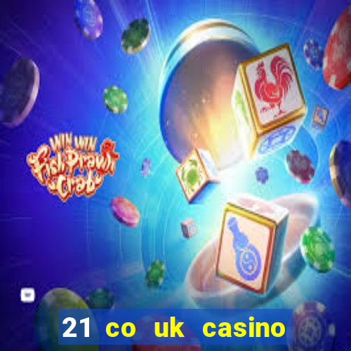 21 co uk casino bonus code