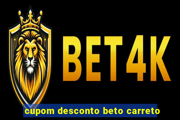 cupom desconto beto carreto