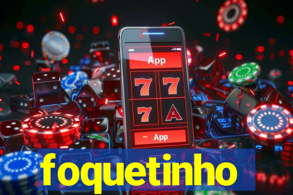 foquetinho