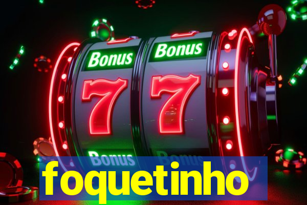 foquetinho