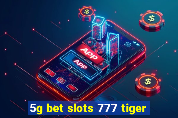 5g bet slots 777 tiger