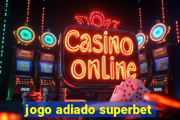 jogo adiado superbet