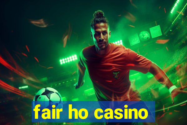 fair ho casino