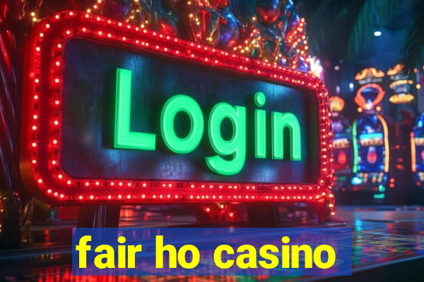 fair ho casino