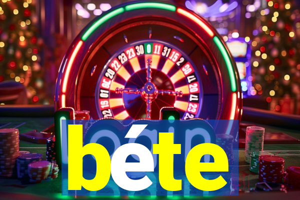 béte