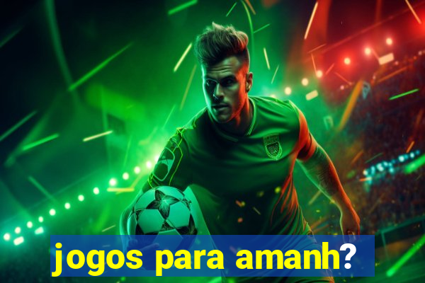 jogos para amanh?