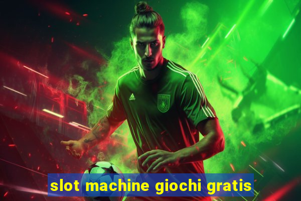 slot machine giochi gratis