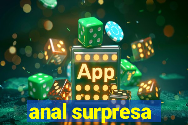 anal surpresa