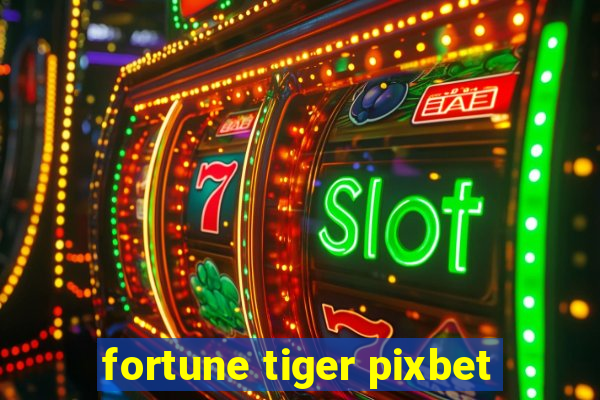 fortune tiger pixbet