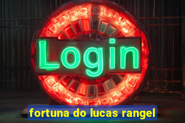 fortuna do lucas rangel