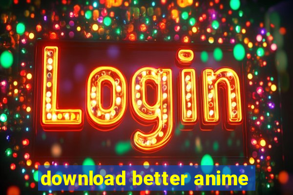 download better anime