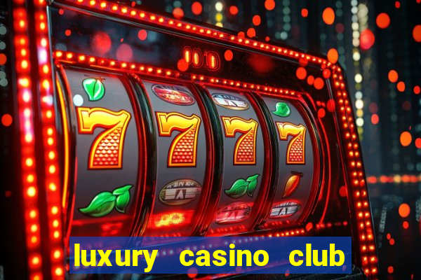 luxury casino club top slots