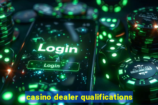 casino dealer qualifications