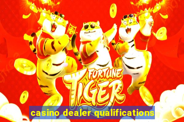 casino dealer qualifications