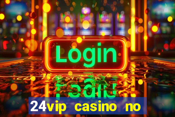 24vip casino no deposit bonus codes 2020