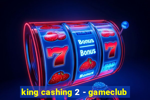 king cashing 2 - gameclub