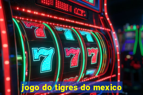 jogo do tigres do mexico