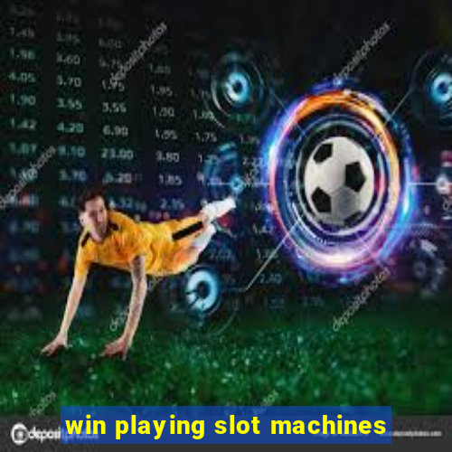 win playing slot machines