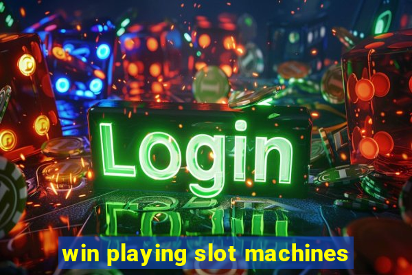 win playing slot machines