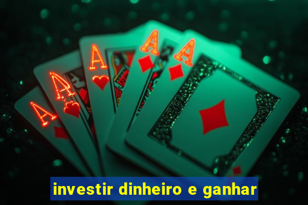 investir dinheiro e ganhar