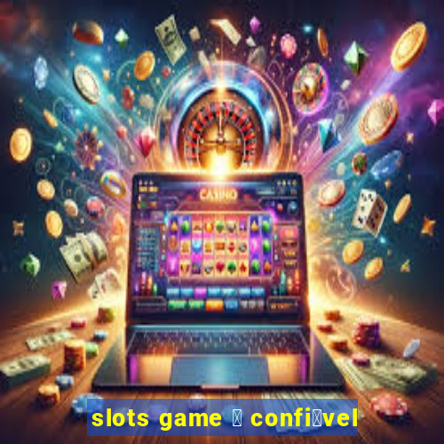 slots game 茅 confi谩vel