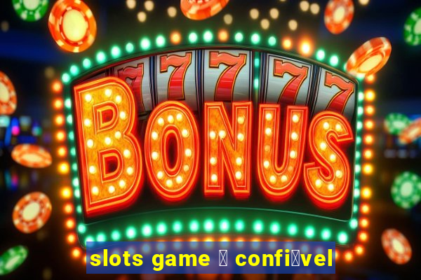 slots game 茅 confi谩vel