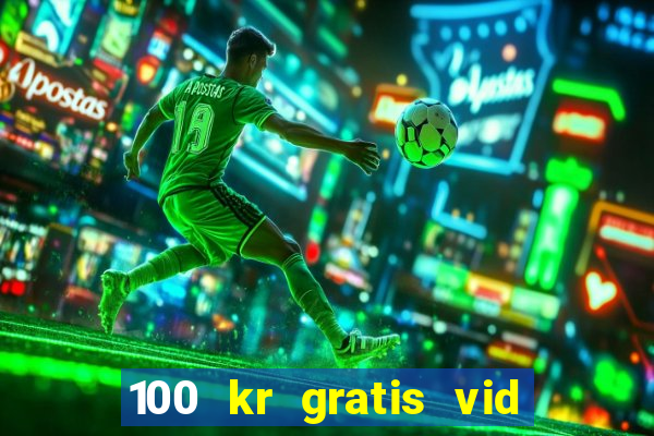 100 kr gratis vid registrering casino