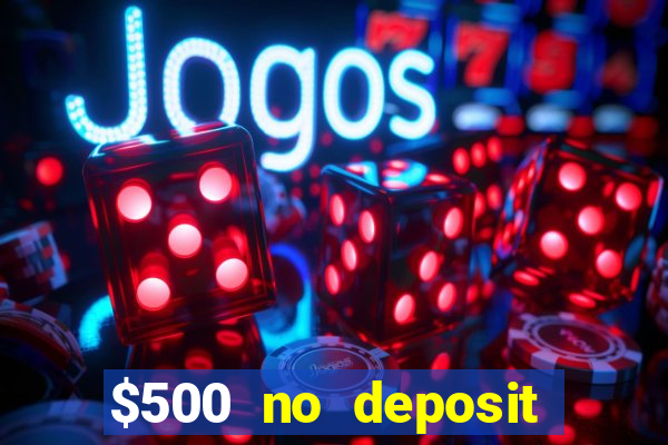 $500 no deposit bonus casino