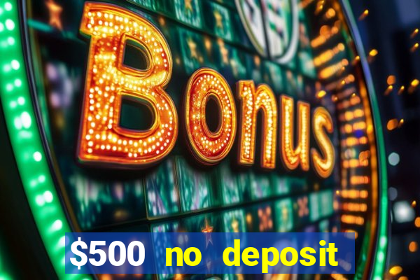 $500 no deposit bonus casino