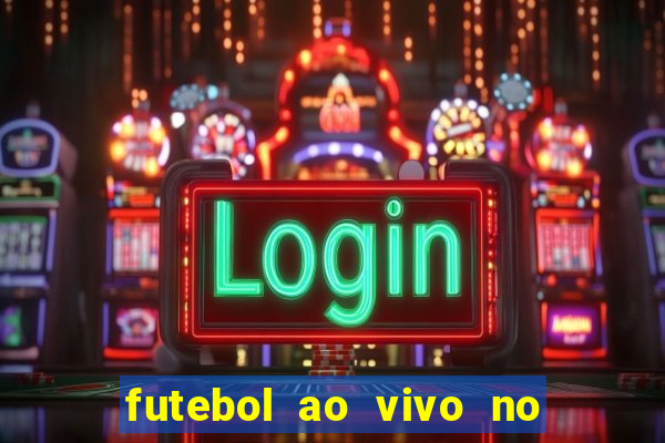 futebol ao vivo no celular futemax