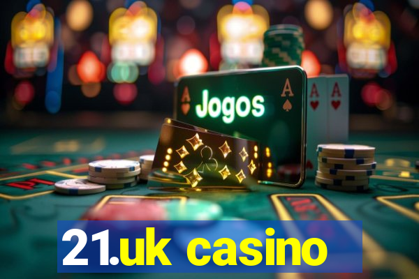 21.uk casino