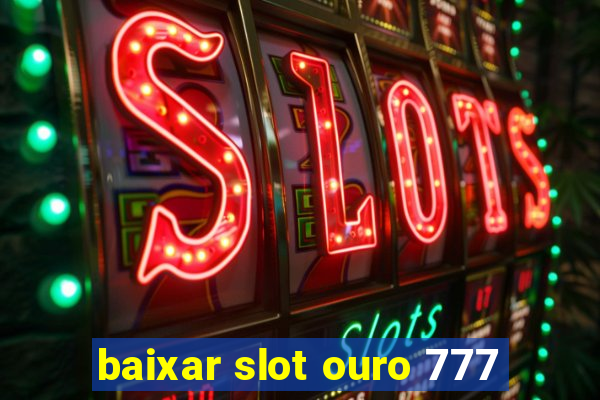 baixar slot ouro 777