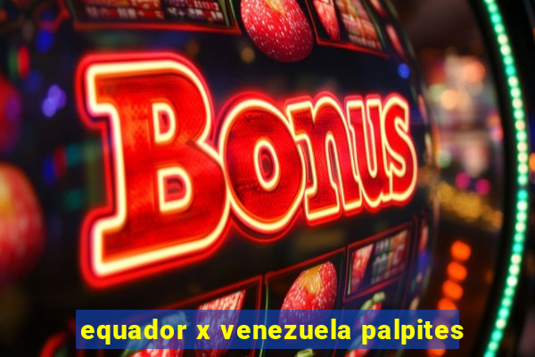 equador x venezuela palpites