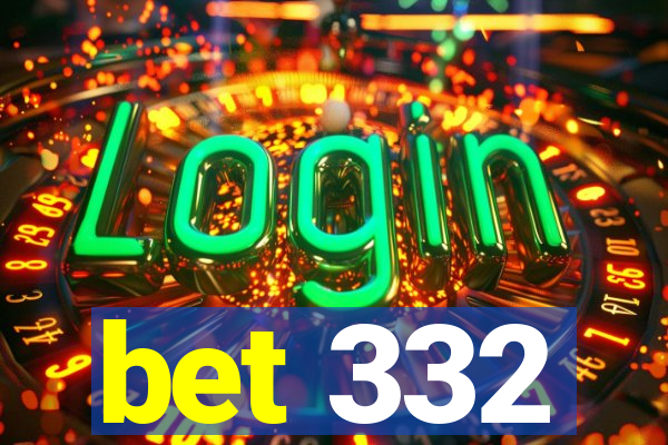 bet 332