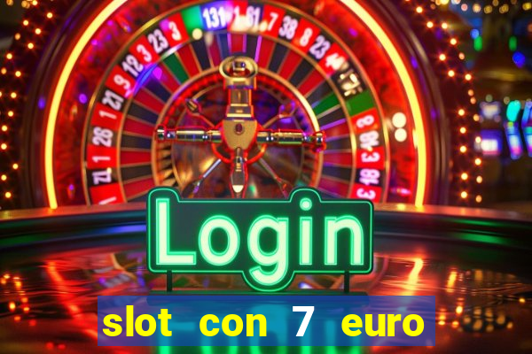 slot con 7 euro senza deposito