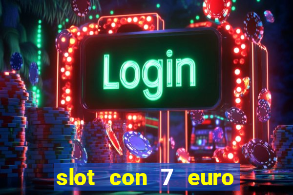 slot con 7 euro senza deposito