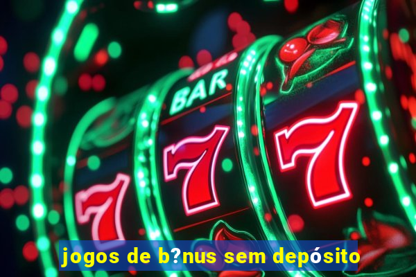 jogos de b?nus sem depósito