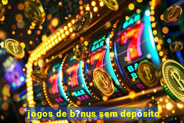 jogos de b?nus sem depósito