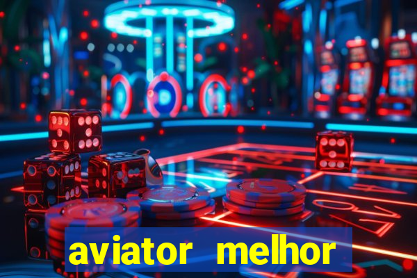 aviator melhor horario para jogar