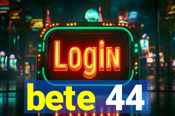 bete 44