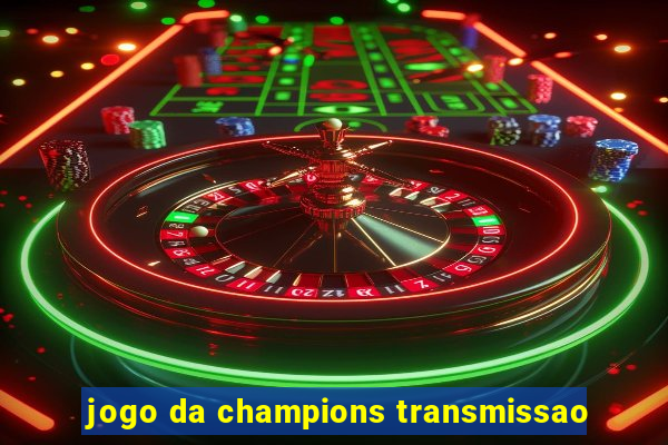 jogo da champions transmissao