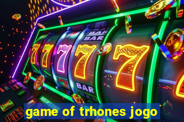 game of trhones jogo