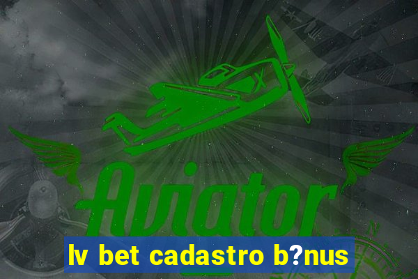 lv bet cadastro b?nus