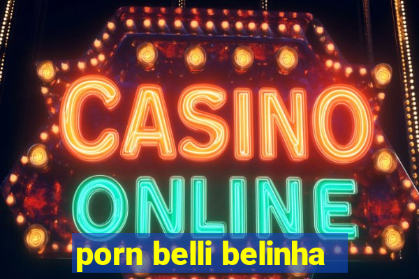 porn belli belinha