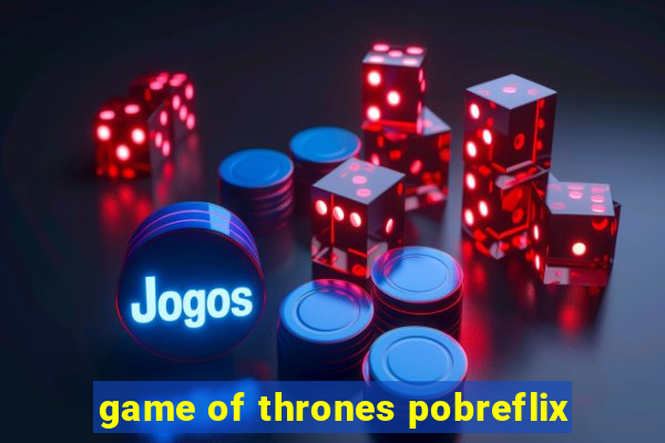 game of thrones pobreflix