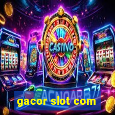 gacor slot com